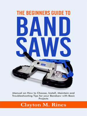 cover image of The Beginners Guide to Band Saws